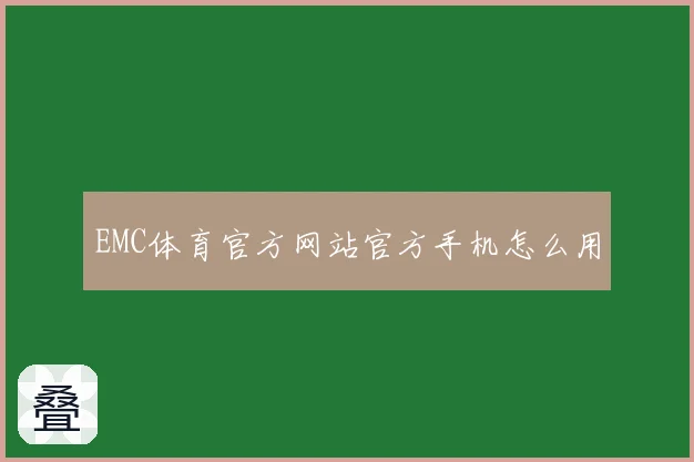 EMC体育官方网站官方手机怎么用