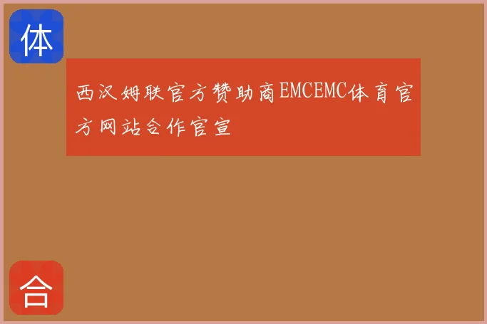 西汉姆联官方赞助商EMCEMC体育官方网站合作官宣